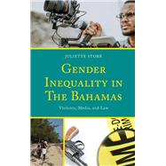 Gender Inequality in The Bahamas Violence, Media, and Law by Storr, Juliette, 9781666918168