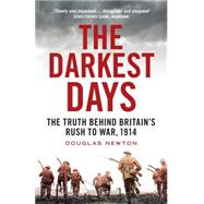 The Darkest Days The Truth Behind Britain's Rush to War, 1914 by Newton, Douglas, 9781781688168