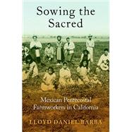 Sowing the Sacred Mexican Pentecostal Farmworkers in California by Barba, Lloyd Daniel, 9780197748169
