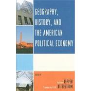 Geography, History, and the American Political Economy by Heppen, John; Agnew, John; Duda, Emily J.; Hong, Keumsoo; Keegan, Kristen N.; Morgan, M.J; Mosher, Anne E.; Otterstrom, Samuel M.; Shelley, Fred M., 9780739128169