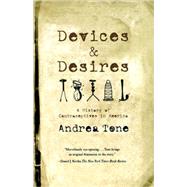 Devices and Desires A History of Contraceptives in America by Tone, Andrea, 9780809038169