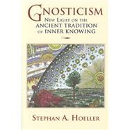 Gnosticism New Light on the Ancient Tradition of Inner Knowing by Hoeller, Stephan A., 9780835608169