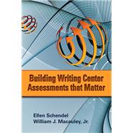 Building Writing Center Assessments That Matter by Schendel, Ellen; Macauley, William J., Jr., 9780874218169