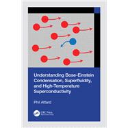 Understanding Bose-Einstein Condensation, Superfluidity, and High-Temperature Superconductivity by Phil Attard, 9781032828169