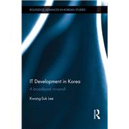 IT Development in Korea: A Broadband Nirvana? by Lee; Kwang-Suk, 9781138858169