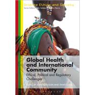 Global Health and International Community Ethical, Political and Regulatory Challenges by Coggon, John; Gola, Swati; Harris, John; Sulston, John, 9781474228169