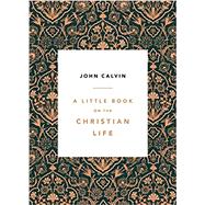 A Little Book on the Christian Life, Leaves by John Calvin, Burk Parsons, 9781567698169