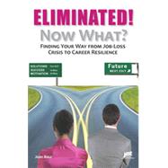 Eliminated! Now What?: Finding Your Way from Job-Loss Crisis to Career Resilience by Baur, Jean, 9781593578169