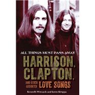 All Things Must Pass Away Harrison, Clapton, and Other Assorted Love Songs by Womack, Kenneth; Kruppa, Jason, 9781641608169