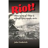 Riot! Tobacco, Reform and Violence in Eighteenth-Century Papantla, Mexico by Frederick, Jake, 9781845198169
