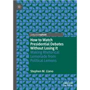 How to Watch Presidential Debates Without Losing It by Stephen M. Llano, 9783031948169