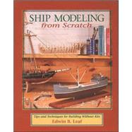 Ship Modeling from Scratch: Tips and Techniques for Building Without Kits by Leaf, Edwin, 9780070368170