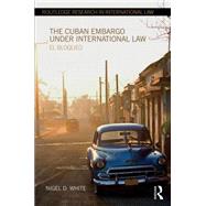 The Cuban Embargo under International Law: El Bloqueo by White; Nigel D., 9780415668170