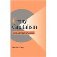 Crony Capitalism: Corruption and Development in South Korea and the Philippines by David C. Kang, 9780521808170
