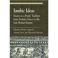Iambic Ideas Essays on a Poetic Tradition from Archaic Greece to the Late Roman Empire by Cavarzere, Alberto; Aloni, Antonio; Barchiesi, Alessandro; Agosti, Gianfranco; Andrisano, Angela M.; Bowie, Ewen Lyall; Edmunds, Lowell; Harrison, Stephen J.; Heyworth, Stephen J.; Russo, Alessandro; Watson, Lindsay C.; Zanetto, Giuseppe, 9780742508170