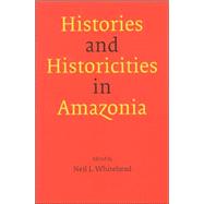 Histories and Historicities in Amazonia by Whitehead, Neil L., 9780803298170