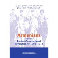 Armenians And The Iranian Constitutional Revolution Of 1905-1911: The Love For Freedom Has No Fatherland by Berberian,Houri, 9780813338170