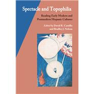 Spectacle and Topophilia by Castillo, David R.; Nelson, Bradley J., 9780826518170