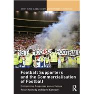 Football Supporters and the Commercialisation of Football: Comparative Responses across Europe by Kennedy; Peter, 9781138058170