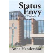 Status Envy: The Politics of Catholic Higher Education by Hendershott,Anne, 9781412808170