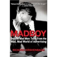 Madboy Beyond Mad Men: Tales from the Mad, Mad World of Advertising by Kirshenbaum, Richard; Della Femina, Jerry, 9781453258170