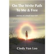 On The Write Path To Me & Free A Journey Of A Small Town Girl by Van Loo, Cindy, 9781667888170