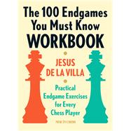 The 100 Endgames You Must Know Workbook Practical Endgame Exercises for Every Chess Player by de la Villa, Jesus; Jessurun, Ramon, 9789056918170