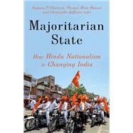 Majoritarian State How Hindu Nationalism is Changing India by Chatterji, Angana P.; Hansen, Thomas Blom; Jaffrelot, Christophe, 9780190078171