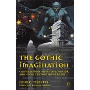 The Gothic Imagination Conversations on Fantasy, Horror, and Science Fiction in the Media by Tibbetts, John C.; Holmes, Richard, 9780230118171