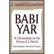 Babi Yar A Document in the Form of a Novel; New, Complete, Uncensored Version by Kuznetsov, Anatoli, 9780374528171