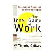 The Inner Game of Work Focus, Learning, Pleasure, and Mobility in the Workplace by GALLWEY, W. TIMOTHY, 9780375758171
