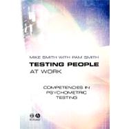 Testing People at Work Competencies in Psychometric Testing by Smith, Mike; Smith, Pam, 9781405108171