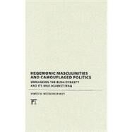 Hegemonic Masculinities and Camouflaged Politics: Unmasking the Bush Dynasty and Its War Against Iraq by Messerschmidt,James W., 9781594518171