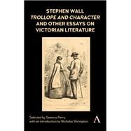 Stephen Wall, Trollope and Character and Other Essays on Victorian Literature by Perry, Seamus; Shrimpton, Nicholas, 9781783088171