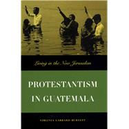 A History of Protestantism in Guatemala: Living in the New Jerusalem by Garrard-Burnett, Virginia, 9780292728172