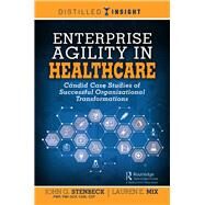 Enterprise Agility in Healthcare by Stenbeck, John G.; Mix, Lauren E., 9780367138172