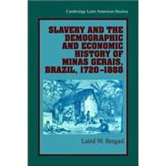 Slavery and the Demographic and Economic History of Minas Gerais, Brazil, 1720–1888 by Laird W. Bergad, 9780521028172