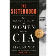 The Sisterhood The Secret History of Women at the CIA by Mundy, Liza, 9780593238172