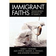 Immigrant Faiths Transforming Religious Life in America by Leonard, Karen I.; Stepick, Alex; Vasquez, Manuel A.; Holdaway, Jennifer, 9780759108172
