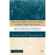 Reconfiguring Institutions across Time and Space Syncretic Responses to Challenges of Political and Economic Transformation by Sil, Rudra; Galvan, Dennis, 9781403978172