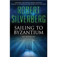 Sailing to Byzantium Six Novellas by Silverberg, Robert, 9781480418172