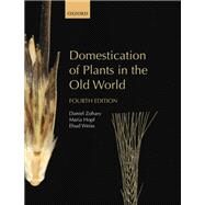 Domestication of Plants in the Old World The origin and spread of domesticated plants in Southwest Asia, Europe, and the Mediterranean Basin by Zohary, Daniel; Hopf (deceased), Maria; Weiss, Ehud, 9780199688173