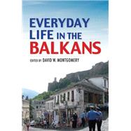 Everyday Life in the Balkans by Montgomery, David W., 9780253038173