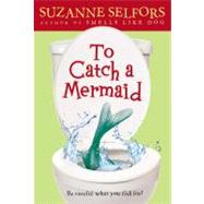 To Catch a Mermaid by Selfors, Suzanne, 9780316018173
