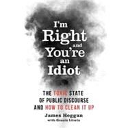 I'm Right, and You're an Idiot by Hoggan, James; Litwin, Grania (CON), 9780865718173