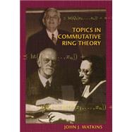 Topics in Commutative Ring Theory by Watkins, John J., 9781400828173