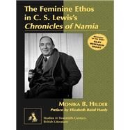 The Feminine Ethos in C. S. Lewis's Chronicles of Narnia by Hilder, Monika B.; Hardy, Elizabeth Baird, 9781433118173