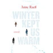 Winter Kept Us Warm A Novel by Raeff, Anne, 9781619028173