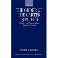 The Order of the Garter 1348-1461 Chivalry and Politics in Late Medieval England by Collins, Hugh E. L., 9780198208174
