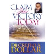 Claim Your Victory Today 10 Steps That Will Revolutionize Your Life by Dollar, Dr. Creflo, 9780446178174